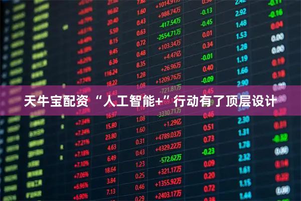 天牛宝配资 “人工智能+”行动有了顶层设计